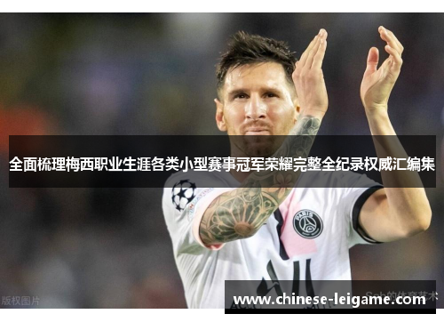 全面梳理梅西职业生涯各类小型赛事冠军荣耀完整全纪录权威汇编集