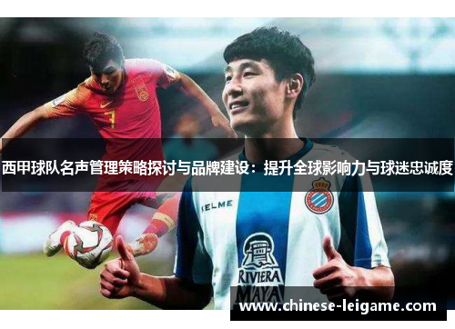西甲球队名声管理策略探讨与品牌建设：提升全球影响力与球迷忠诚度